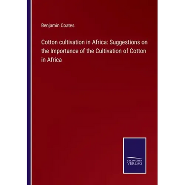 Cotton cultivation in Africa: Suggestions on the Importance of the Cultivation of Cotton in Africa