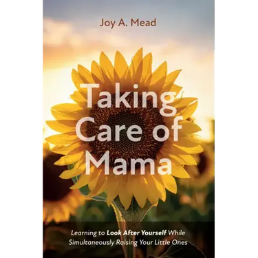 Taking Care of Mama: Learning to Look After Yourself While Simultaneously Raising Your Little Ones