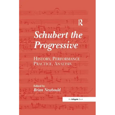 Schubert the Progressive: History, Performance Practice, Analysis