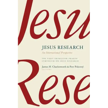 Jesus Research: An International Perspective: The First Princeton-Prague Symposium on Jesus Research, Prague 2005