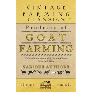 Products of Goat Farming - With Information on Milk, Butter, Cheese, Meat and Skins