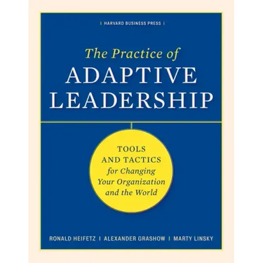 The Practice of Adaptive Leadership: Tools and Tactics for Changing Your Organization and the World