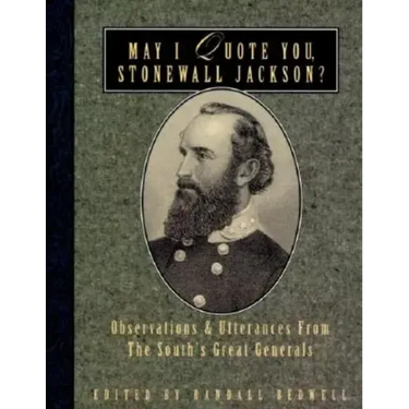 May I Quote You, Stonewall Jackson?: Observations and Utterances of the South's Great Generals