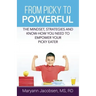 From Picky to Powerful: The Mindset, Strategies, and Know-How You Need to Empower Your Picky Eater