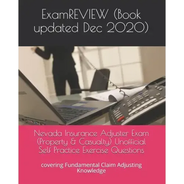 Nevada Insurance Adjuster Exam (Property & Casualty) Unofficial Self Practice Exercise Questions: covering Fundamental Claim Adjusting Knowledge