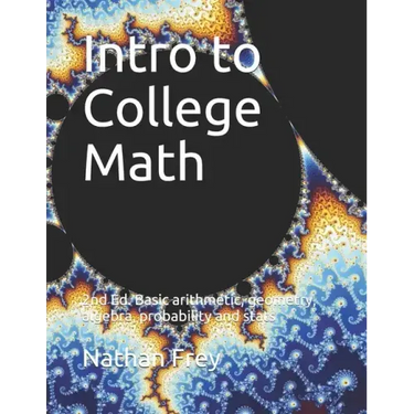 Intro to College Math: Basic arithmetic, geometry, algebra, probability and stats