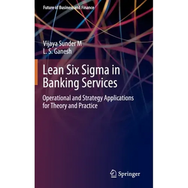 Lean Six SIGMA in Banking Services: Operational and Strategy Applications for Theory and Practice
