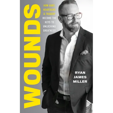 Wounds: How Hurt, Heartache, and Tragedy Become the Keys to Unlocking Greatness