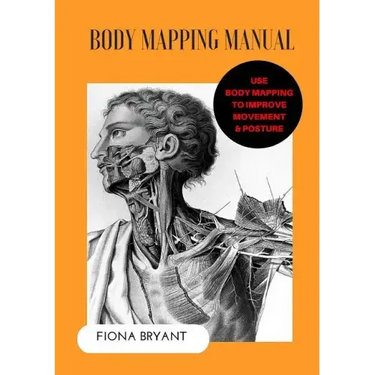 Body Mapping Manual: Use Body Mapping to improve movement and posture