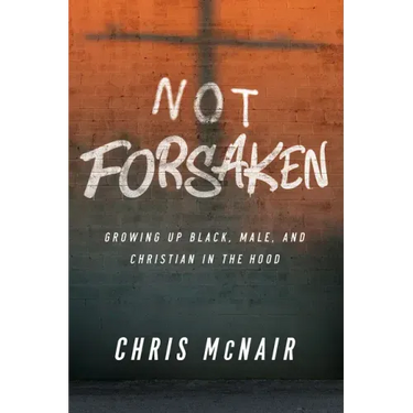 Not Forsaken: Growing Up Black, Male, and Christian in the Hood