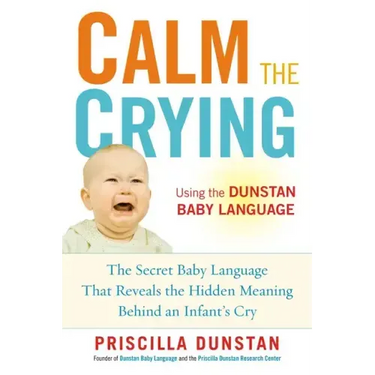 Calm the Crying: The Secret Baby Language That Reveals the Hidden Meaning Behind an Infant's Cry