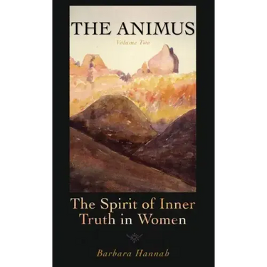 The Animus: The Spirit of the Inner Truth in Women, Volume 2