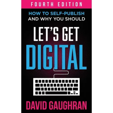 Let's Get Digital: How To Self-Publish, And Why You Should