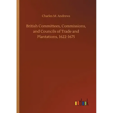 British Committees, Commissions, and Councils of Trade and Plantations, 1622-1675
