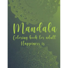 Mandala Coloring Book For Adult. Happiness is...: For Meditation and Mindful