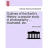 Outlines of the Earth's History: A Popular Study in Physiography ... Illustrated, Etc.