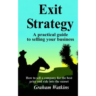 Exit Strategy: A practical guide to selling your business - How to sell a company for the best price and ride into the sunset