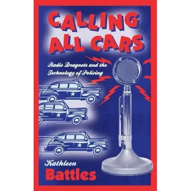 Calling All Cars: Radio Dragnets and the Technology of Policing