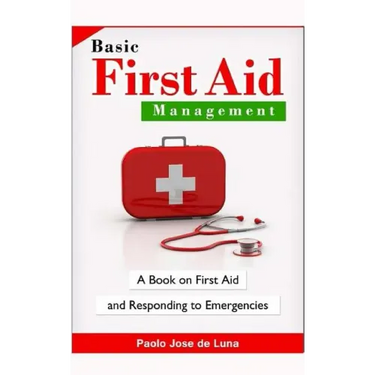 Basic First Aid Management: A Book on First Aid and Responding to Emergencies