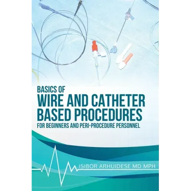 Basics of Wire and Catheter Based Procedures: For Beginners And Peri-Procedure Personnel