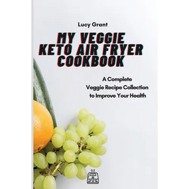 My Veggie Keto Air Fryer Cookbook: A Complete Veggie Recipe Collection to Improve Your Health