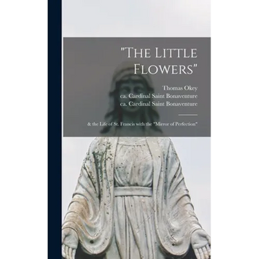 "The Little Flowers": & the Life of St. Francis With the "Mirror of Perfection"