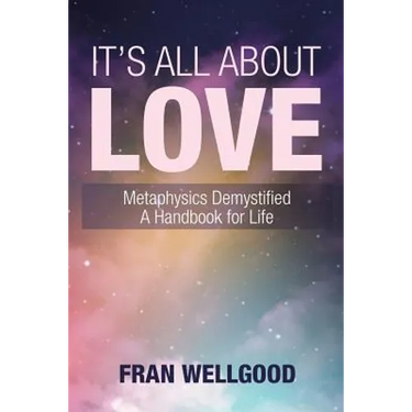 It's All About Love: Metaphysics Demystified a Handbook for Life