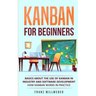 Kanban for Beginners: Basics About the Use of Kanban in Industry and Software Development - How Kanban Works in Practice