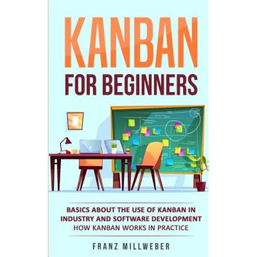 Kanban for Beginners: Basics About the Use of Kanban in Industry and Software Development - How Kanban Works in Practice