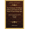 The Testimony Of William Erbery, Left Upon For The Saints Of Succeeding Ages: Being A Collection Of His Writings (1658)