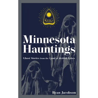 Minnesota Hauntings: Ghost Stories from the Land of 10,000 Lakes