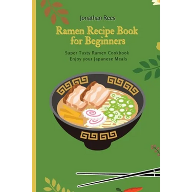 Super Ramen Recipe Book for Beginners: Super Tasty, Quick and Easy Ramen Collection