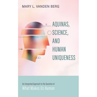 Aquinas, Science, and Human Uniqueness: An Integrated Approach to the Question of What Makes Us Human