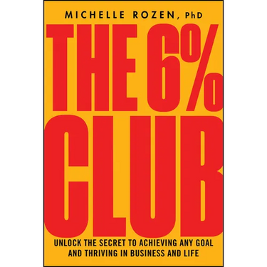 The 6% Club: Unlock the Secret to Achieving Any Goal and Thriving in Business and Life