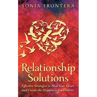 Relationship Solutions: Effective Strategies to Heal Your Heart and Create the Happiness You Deserve