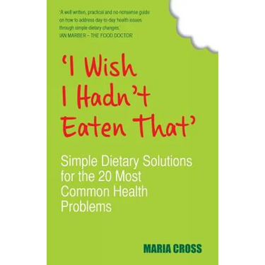 I Wish I Hadn't Eaten That: Simple Dietary Solutions for the 20 Most Common Health Problems