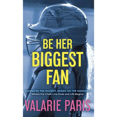 Be Her Biggest Fan: Shaped by the Dugout, Raised on the Diamond: Where the Chalk Line Ends and Life Begins