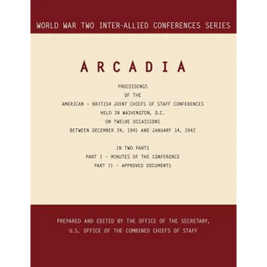 Arcadia: Washington, D.C., 24 December 1941-14 January 1942 (World War II Inter-Allied Conferences series)