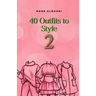 40 Outfits to Style (2): Design Your Style Workbook Second Edition: Winter, Summer, Fall outfits and More - Drawing Workbook for Teens, and Adults