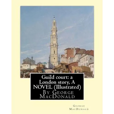 Guild court: a London story, By George MacDonald A NOVEL (Illustrated)