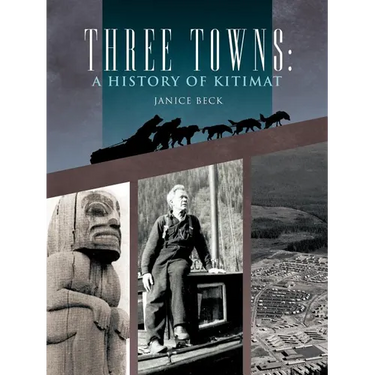 Three Towns: A History of Kitimat: Fourth Reprint: 1983