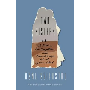 Two Sisters: A Father, His Daughters, and Their Journey Into the Syrian Jihad
