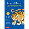 Tales of Korea: 53 Enchanting Stories of Ghosts, Goblins, Princes, Fairies and More!