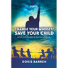 Change Your Mindset / Save Your Child: Saving Our Children By Healing Ourselves