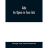 Aida: An Opera in Four Acts