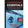 Laundromat Essentials: A Complete Guide to Starting and Running a Profitable Business