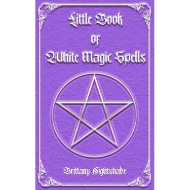 Little Book of White Magic Spells: Spellbook for Beginners, Witchcraft and Wicca