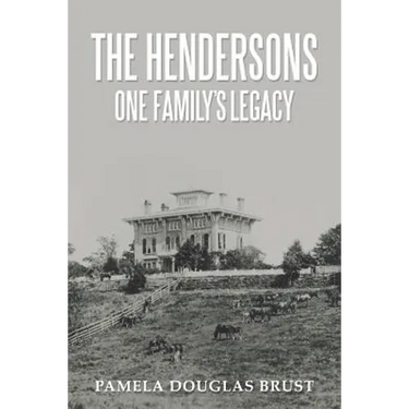 The Hendersons One Family's Legacy: Faith, Virtue, Loyalty Pioneers and Patriots