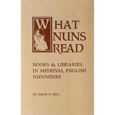 What Nuns Read: Books and Libraries in Medieval English Nunneries Volume 158