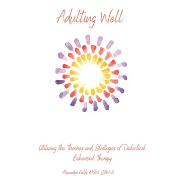 Adulting Well: Utilizing the Theories and Strategies of Dialectical Behavioral Therapy